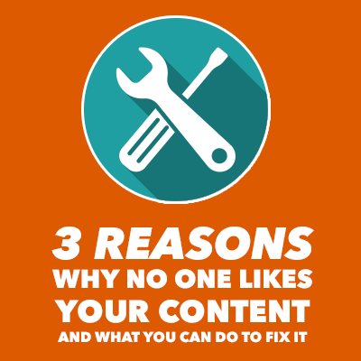 Three Reasons Why No One Likes Your Content, And What You Can Do To Fix 